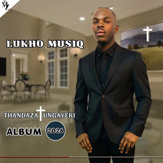 LUKHO MUSIQ THANDAZA UNGAYEKI Album Mposa.Co.Za